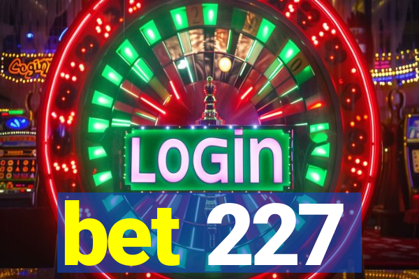 bet 227